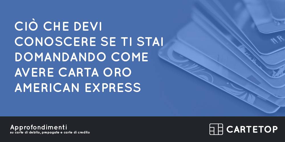 Ciò che devi conoscere se ti stai domandando come avere carta ORO American Express